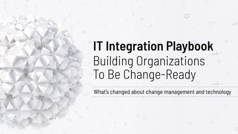 IT Integration Playbook: Building Organizations To Be Change-Ready