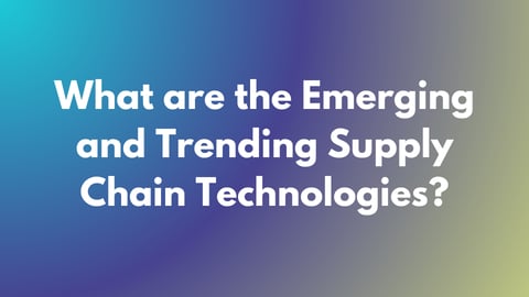 What are the emerging and trending supply chain technologies